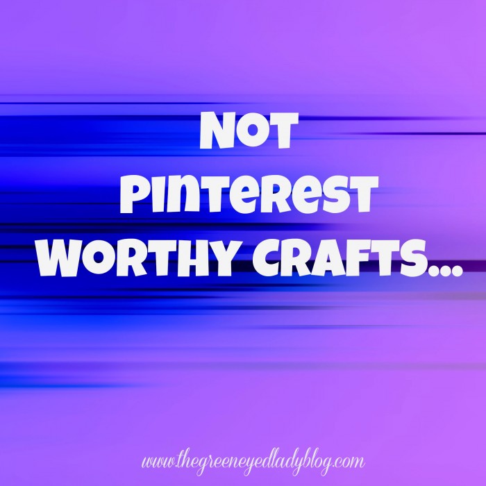 Not_Pinterest_Worthy_Crafts