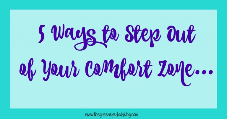 5 Ways to Step Out of Your Comfort Zone - The Green Eyed Lady Blog